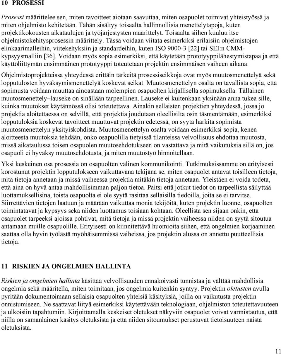 Tässä voidaan viitata esimerkiksi erilaisiin ohjelmistojen elinkaarimalleihin, viitekehyksiin ja standardeihin, kuten ISO 9000-3 [22] tai SEI:n CMMkypsyysmalliin [36].