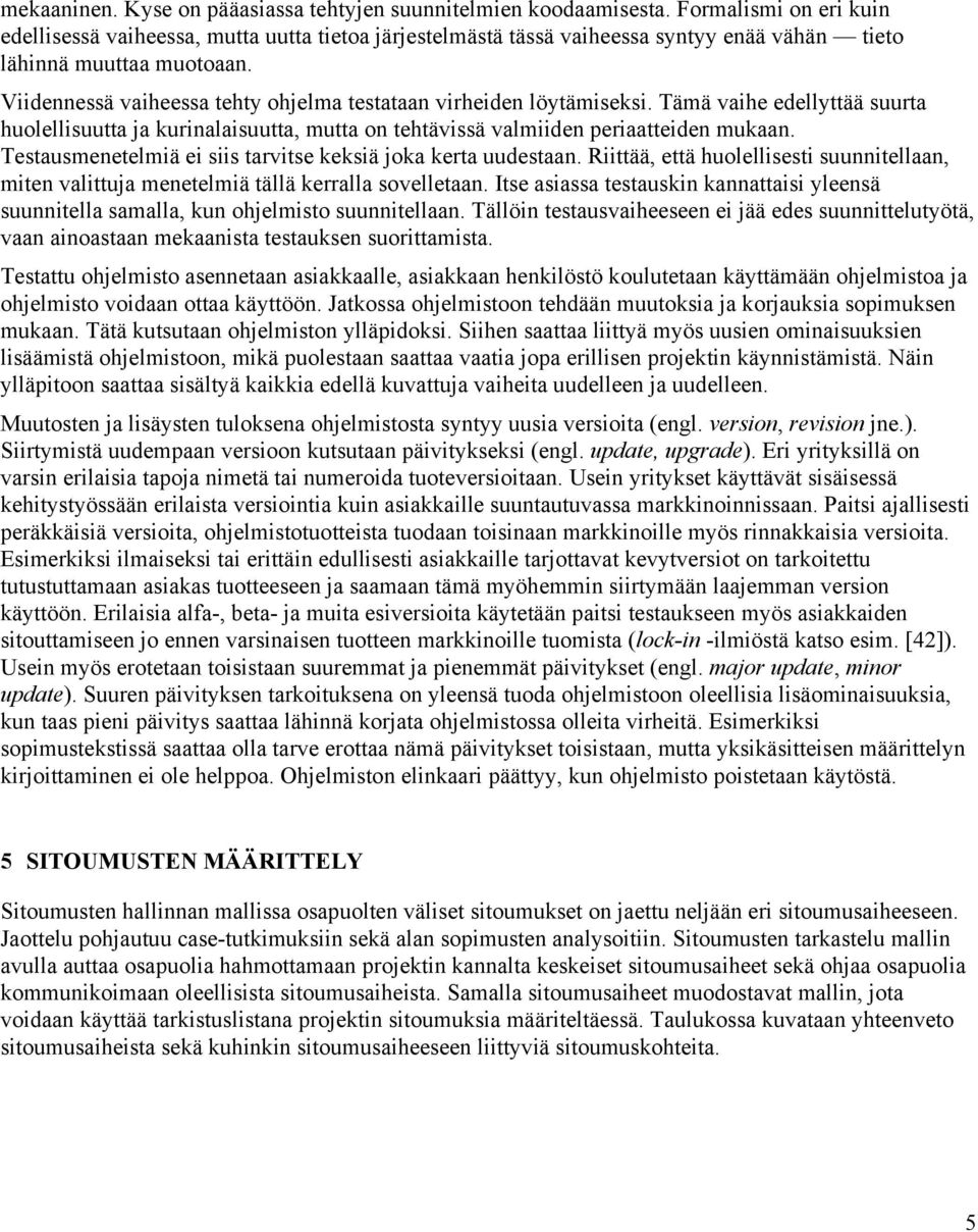 Viidennessä vaiheessa tehty ohjelma testataan virheiden löytämiseksi. Tämä vaihe edellyttää suurta huolellisuutta ja kurinalaisuutta, mutta on tehtävissä valmiiden periaatteiden mukaan.