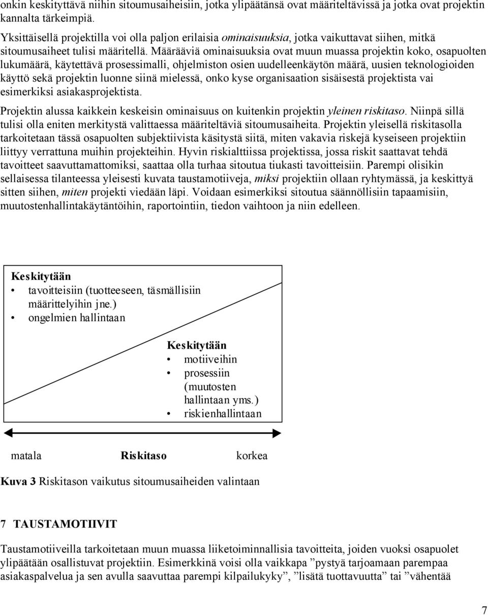 Määrääviä ominaisuuksia ovat muun muassa projektin koko, osapuolten lukumäärä, käytettävä prosessimalli, ohjelmiston osien uudelleenkäytön määrä, uusien teknologioiden käyttö sekä projektin luonne