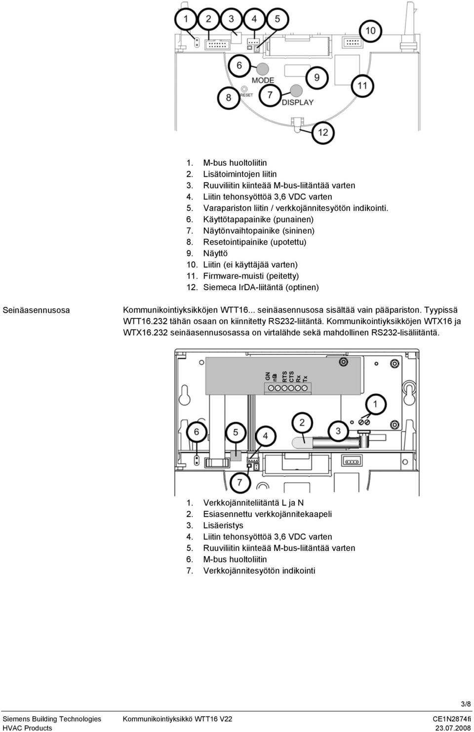 Siemeca IrDA-liitäntä (optinen) Seinäasennusosa Kommunikointiyksikköjen WTT16... seinäasennusosa sisältää vain pääpariston. Tyypissä WTT16.232 tähän osaan on kiinnitetty S232-liitäntä.