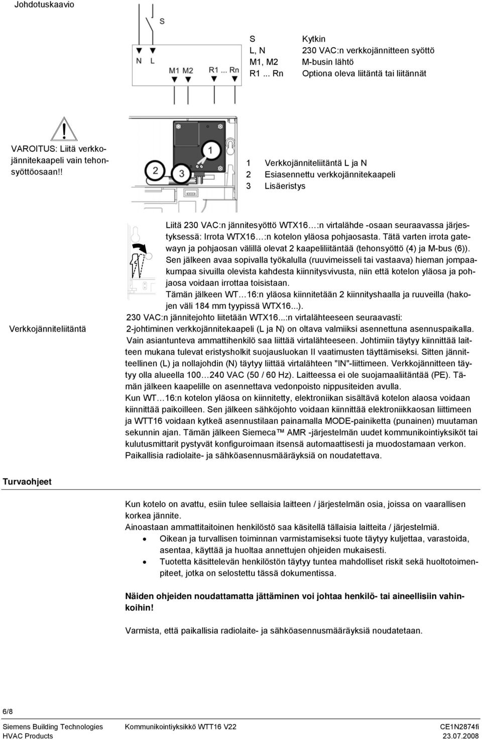 WTX16 :n kotelon yläosa pohjaosasta. Tätä varten irrota gatewayn ja pohjaosan välillä olevat 2 kaapeliliitäntää (tehonsyöttö (4) ja M-bus (6)).