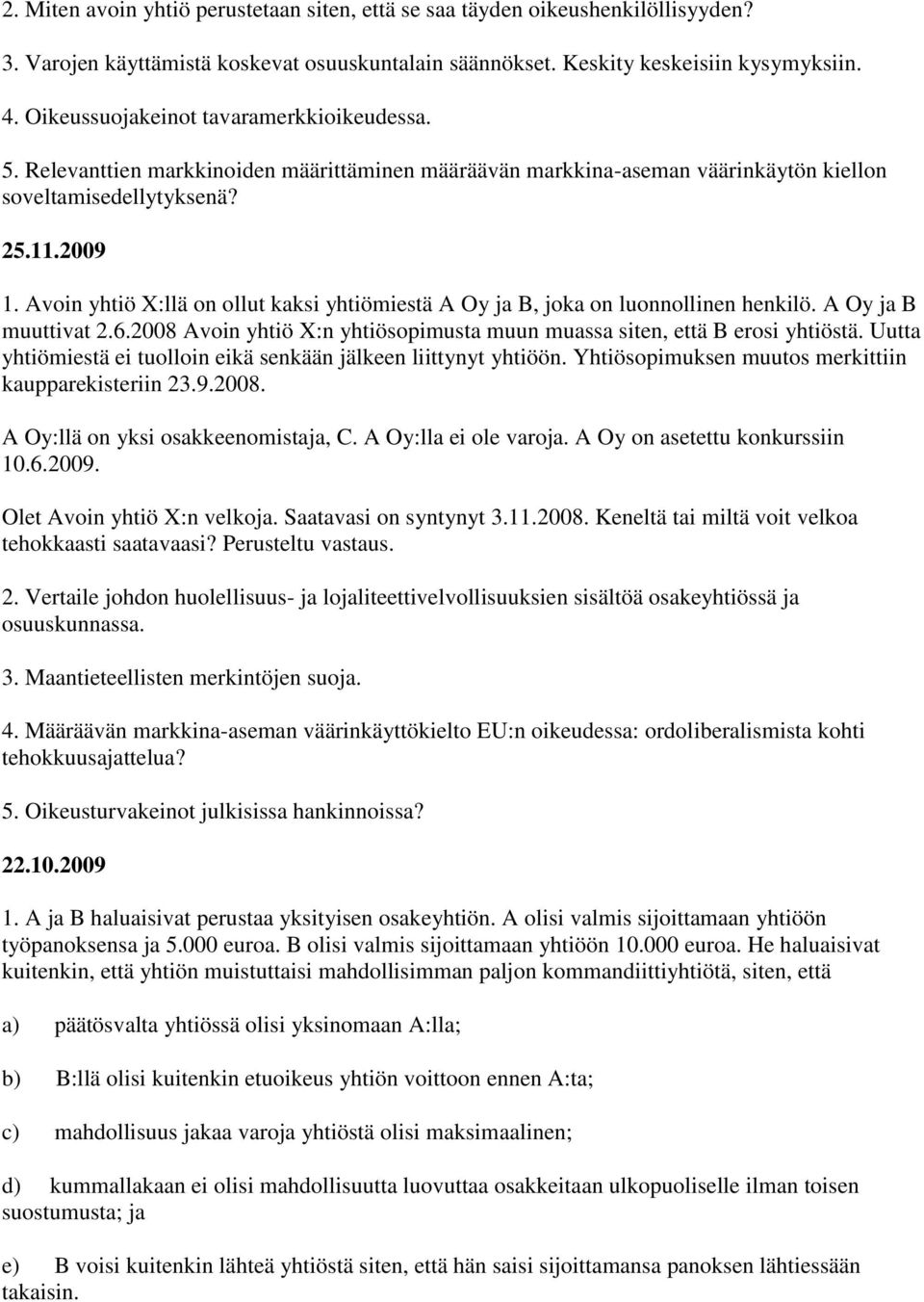 Avoin yhtiö X:llä on ollut kaksi yhtiömiestä A Oy ja B, joka on luonnollinen henkilö. A Oy ja B muuttivat 2.6.2008 Avoin yhtiö X:n yhtiösopimusta muun muassa siten, että B erosi yhtiöstä.