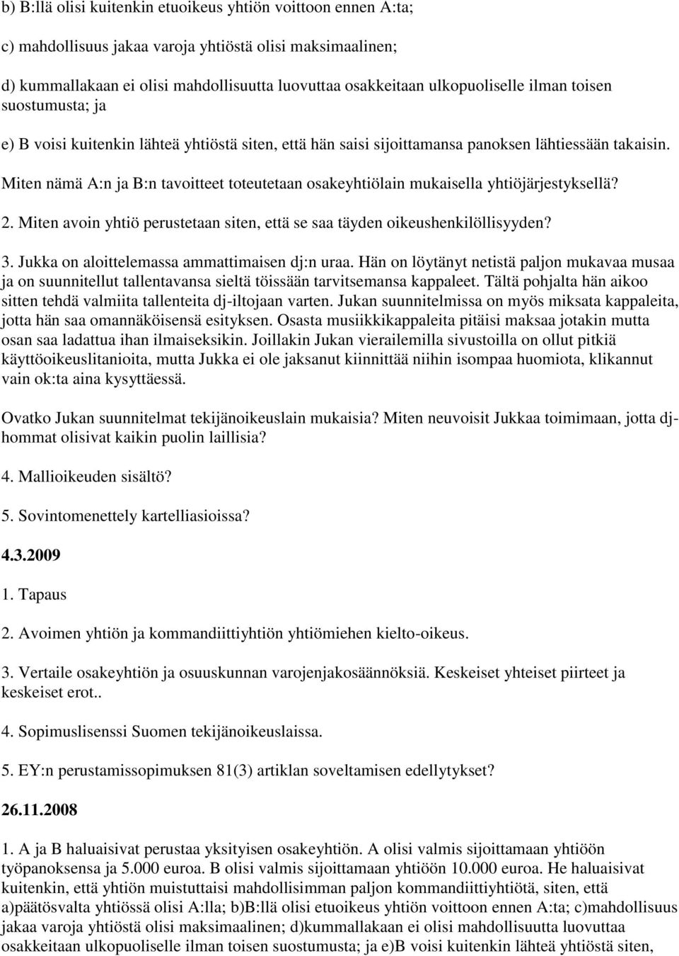 Miten nämä A:n ja B:n tavoitteet toteutetaan osakeyhtiölain mukaisella yhtiöjärjestyksellä? 2. Miten avoin yhtiö perustetaan siten, että se saa täyden oikeushenkilöllisyyden? 3.