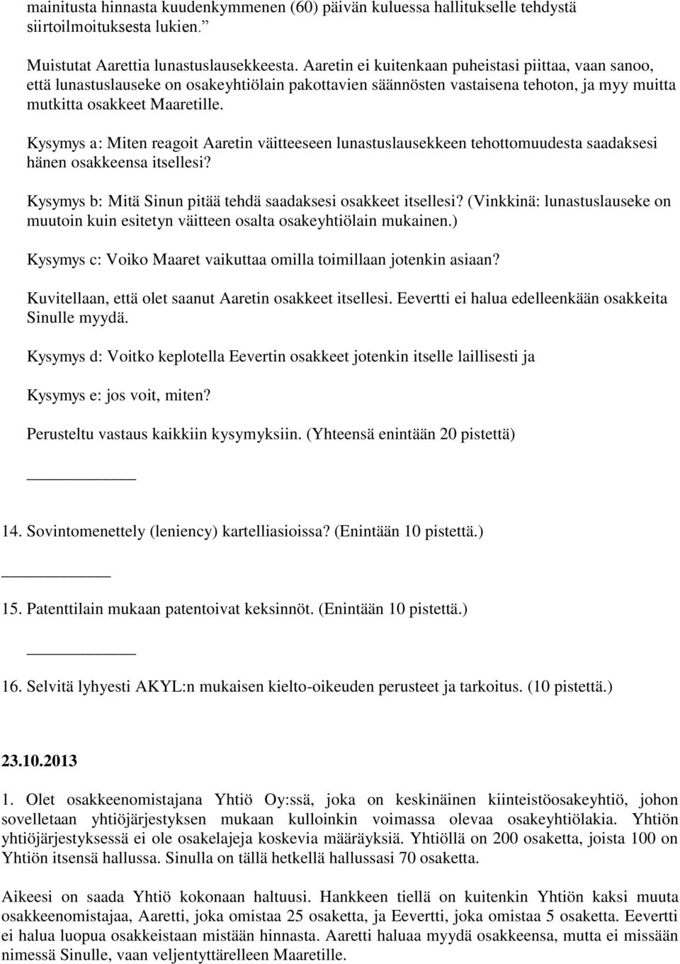 Kysymys a: Miten reagoit Aaretin väitteeseen lunastuslausekkeen tehottomuudesta saadaksesi hänen osakkeensa itsellesi? Kysymys b: Mitä Sinun pitää tehdä saadaksesi osakkeet itsellesi?