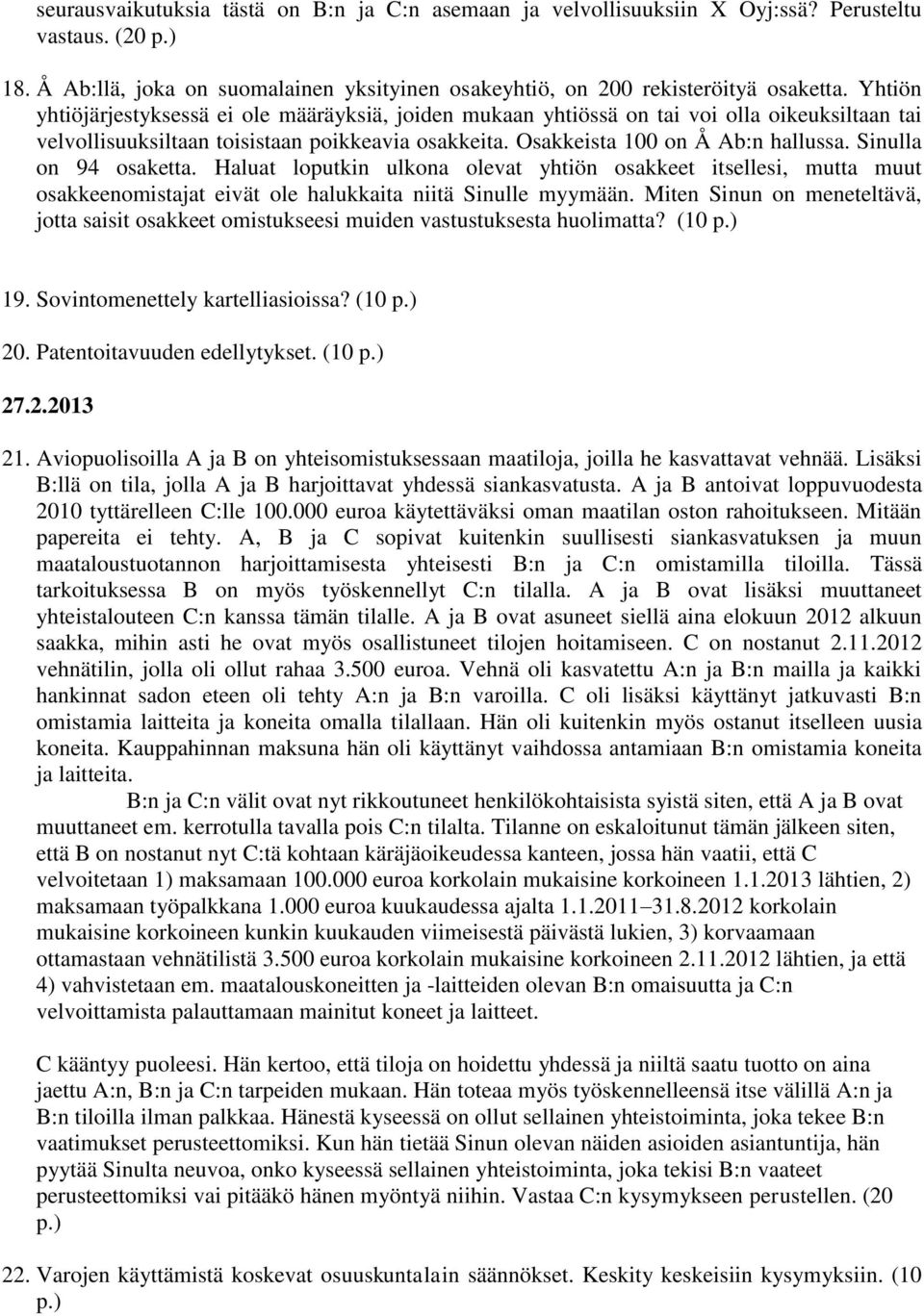 Sinulla on 94 osaketta. Haluat loputkin ulkona olevat yhtiön osakkeet itsellesi, mutta muut osakkeenomistajat eivät ole halukkaita niitä Sinulle myymään.