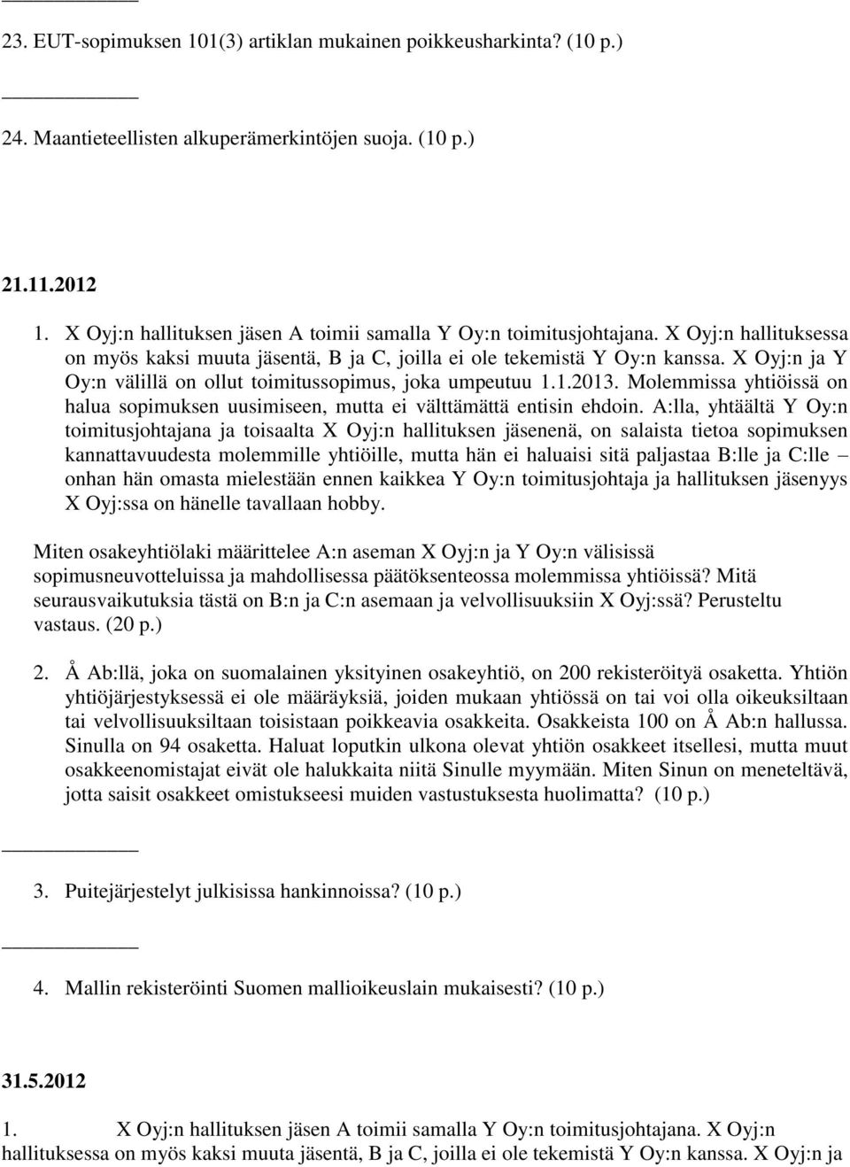 X Oyj:n ja Y Oy:n välillä on ollut toimitussopimus, joka umpeutuu 1.1.2013. Molemmissa yhtiöissä on halua sopimuksen uusimiseen, mutta ei välttämättä entisin ehdoin.