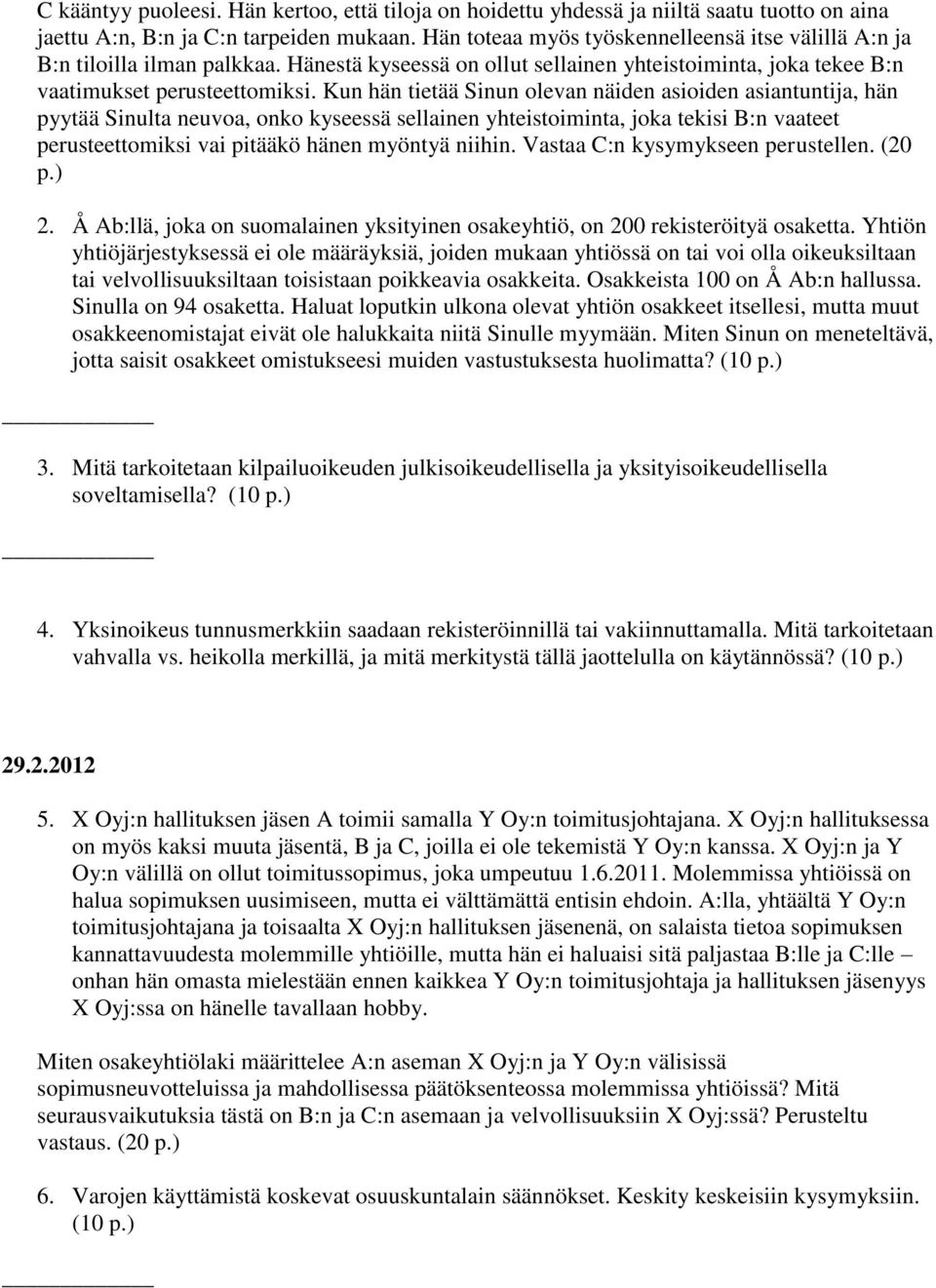 Kun hän tietää Sinun olevan näiden asioiden asiantuntija, hän pyytää Sinulta neuvoa, onko kyseessä sellainen yhteistoiminta, joka tekisi B:n vaateet perusteettomiksi vai pitääkö hänen myöntyä niihin.