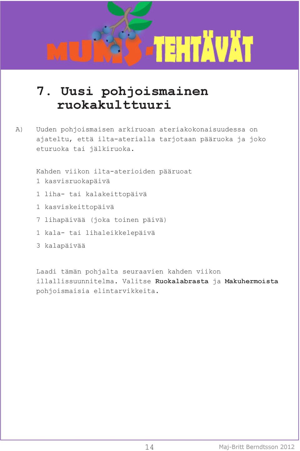 Kahden viikon ilta-aterioiden pääruoat 1 kasvisruokapäivä 1 liha- tai kalakeittopäivä 1 kasviskeittopäivä 7 lihapäivää (joka