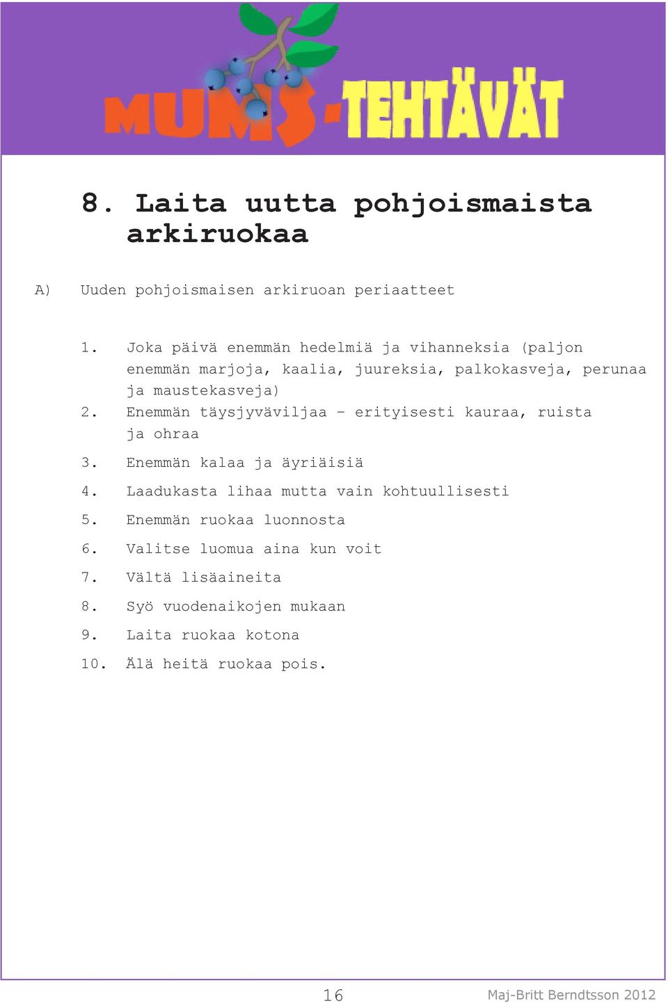 Enemmän täysjyväviljaa erityisesti kauraa, ruista ja ohraa 3. Enemmän kalaa ja äyriäisiä 4.