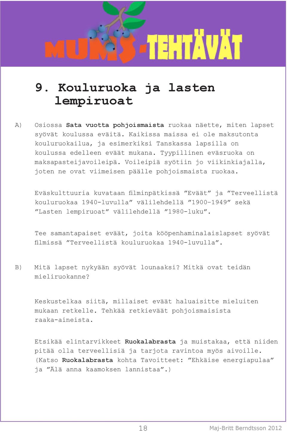 Voileipiä syötiin jo viikinkiajalla, joten ne ovat viimeisen päälle pohjoismaista ruokaa.