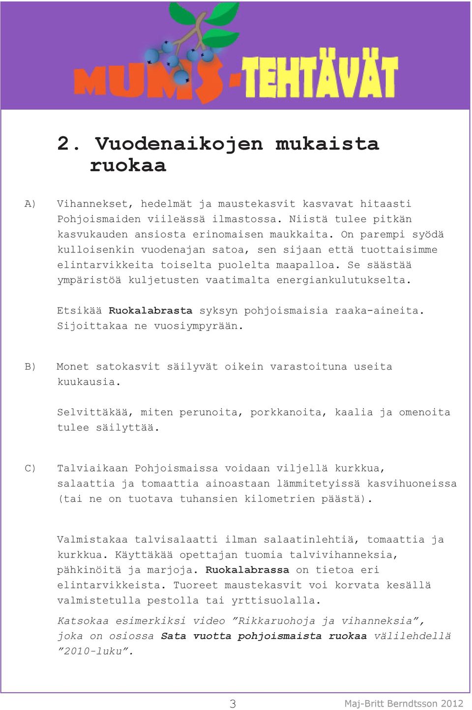 Etsikää Ruokalabrasta syksyn pohjoismaisia raaka-aineita. Sijoittakaa ne vuosiympyrään. B) Monet satokasvit säilyvät oikein varastoituna useita kuukausia.