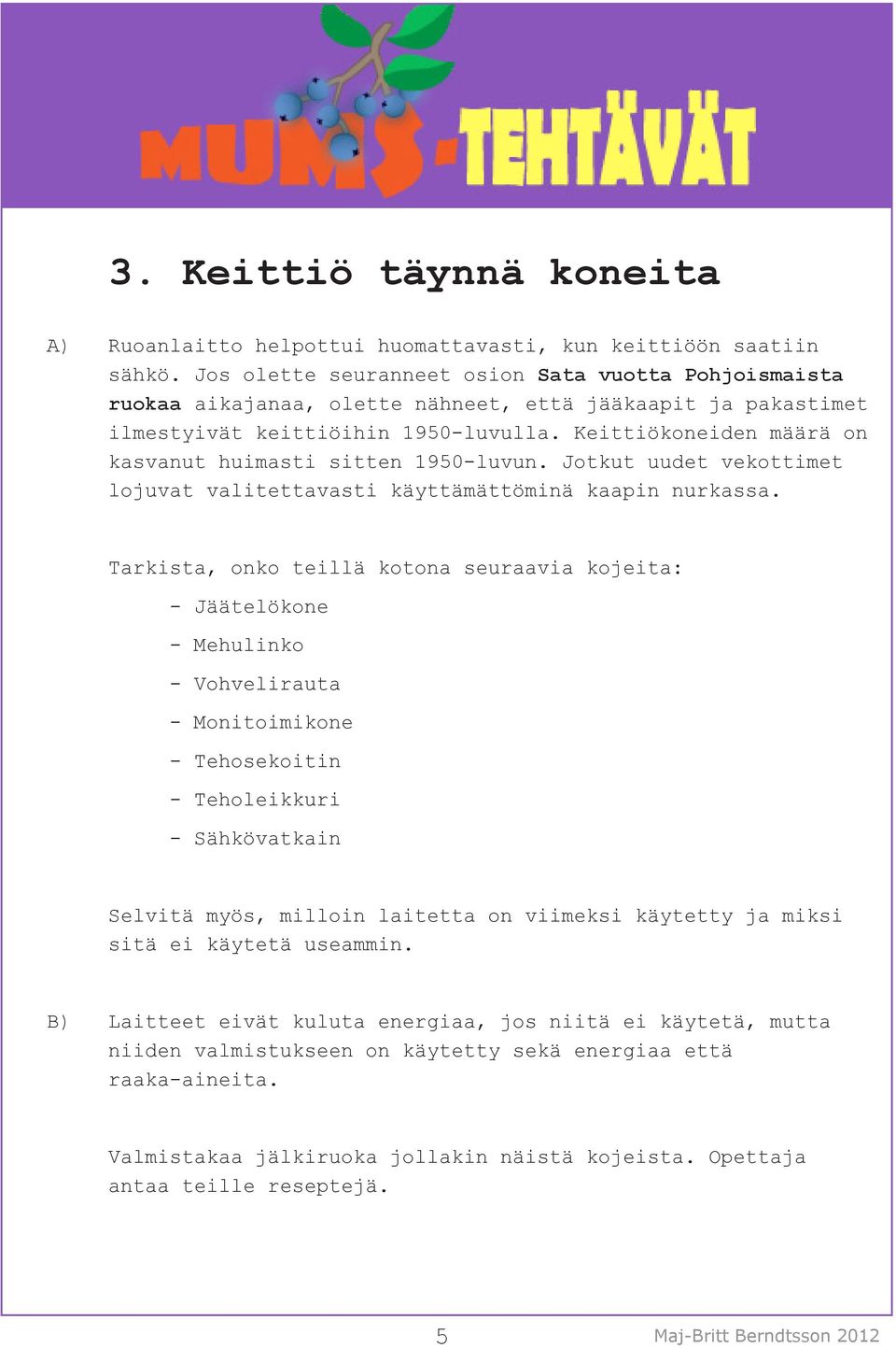 Keittiökoneiden määrä on kasvanut huimasti sitten 1950-luvun. Jotkut uudet vekottimet lojuvat valitettavasti käyttämättöminä kaapin nurkassa.