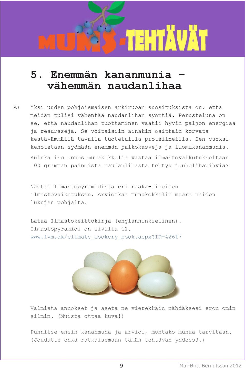 Sen vuoksi kehotetaan syömään enemmän palkokasveja ja luomukananmunia. Kuinka iso annos munakokkelia vastaa ilmastovaikutukseltaan 100 gramman painoista naudanlihasta tehtyä jauhelihapihviä?