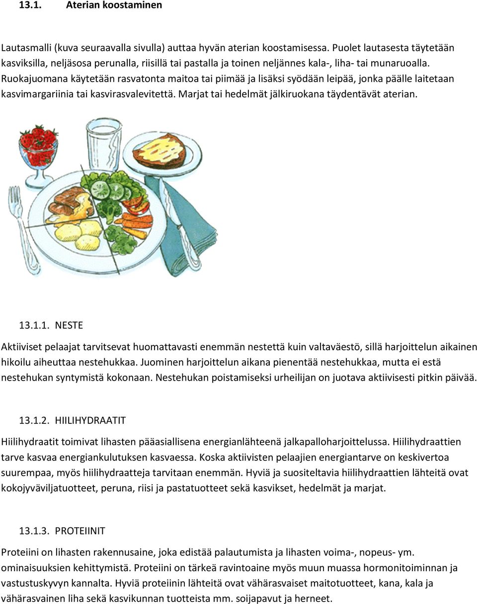 Ruokajuomana käytetään rasvatonta maitoa tai piimää ja lisäksi syödään leipää, jonka päälle laitetaan kasvimargariinia tai kasvirasvalevitettä. Marjat tai hedelmät jälkiruokana täydentävät aterian.