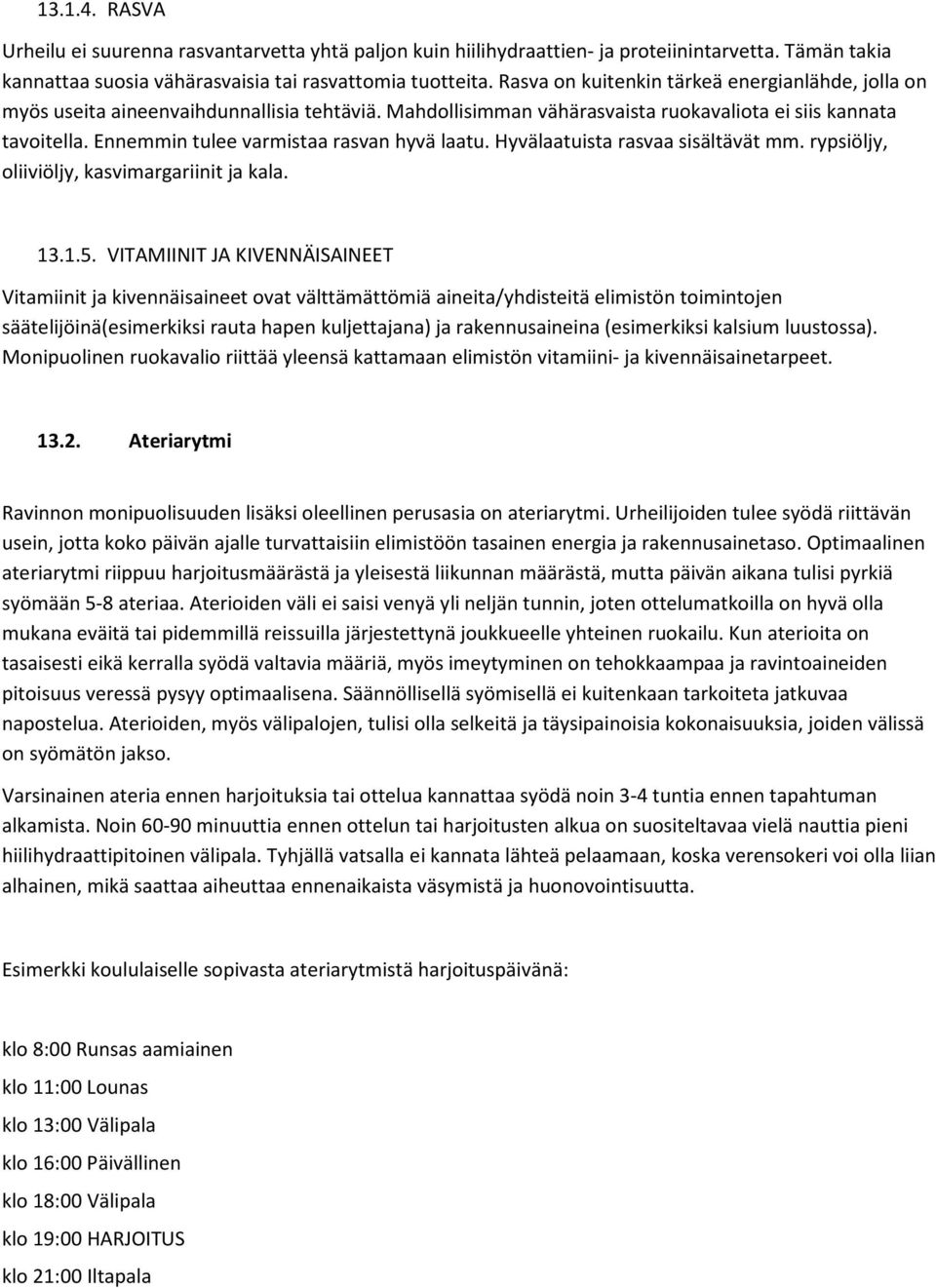 Ennemmin tulee varmistaa rasvan hyvä laatu. Hyvälaatuista rasvaa sisältävät mm. rypsiöljy, oliiviöljy, kasvimargariinit ja kala. 13.1.5.