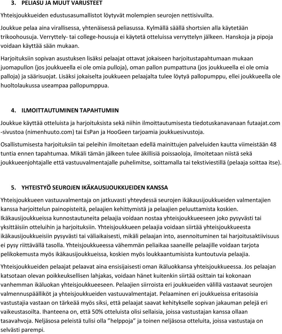 Harjoituksiin sopivan asustuksen lisäksi pelaajat ottavat jokaiseen harjoitustapahtumaan mukaan juomapullon (jos joukkueella ei ole omia pulloja), oman pallon pumpattuna (jos joukkueella ei ole omia