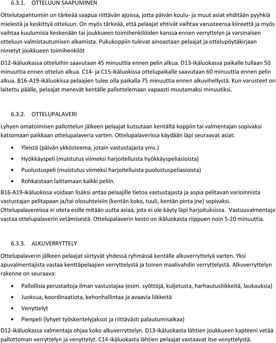 valmistautumisen alkamista. Pukukoppiin tulevat ainoastaan pelaajat ja ottelupöytäkirjaan nimetyt joukkueen toimihenkilöt D12-ikäluokassa otteluihin saavutaan 45 minuuttia ennen pelin alkua.