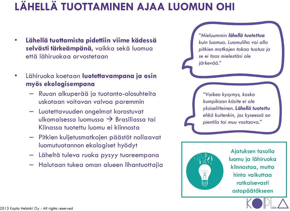 Pitkien kuljetusmatkojen päästöt nollaavat luomutuotannon ekologiset hyödyt Läheltä tuleva ruoka pysyy tuoreempana Halutaan tukea oman alueen lihantuottajia Mieluummin lähellä tuotettua kuin luomua.