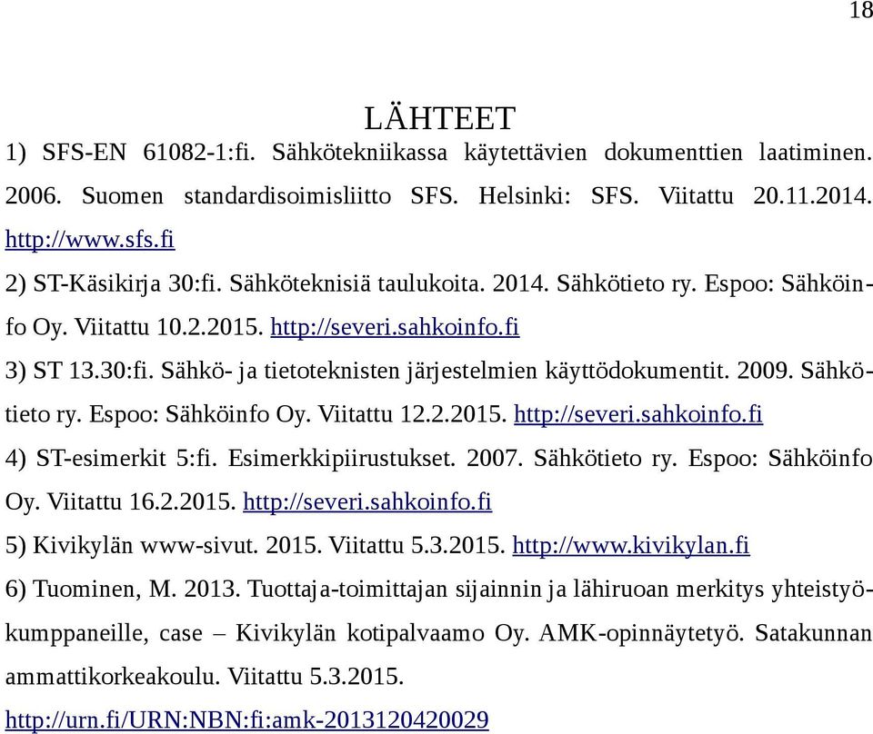 2009. Sähkötieto ry. Espoo: Sähköinfo Oy. Viitattu 12.2.2015. http://severi.sahkoinfo.fi 4) ST-esimerkit 5:fi. Esimerkkipiirustukset. 2007. Sähkötieto ry. Espoo: Sähköinfo Oy. Viitattu 16.2.2015. http://severi.sahkoinfo.fi 5) Kivikylän www-sivut.