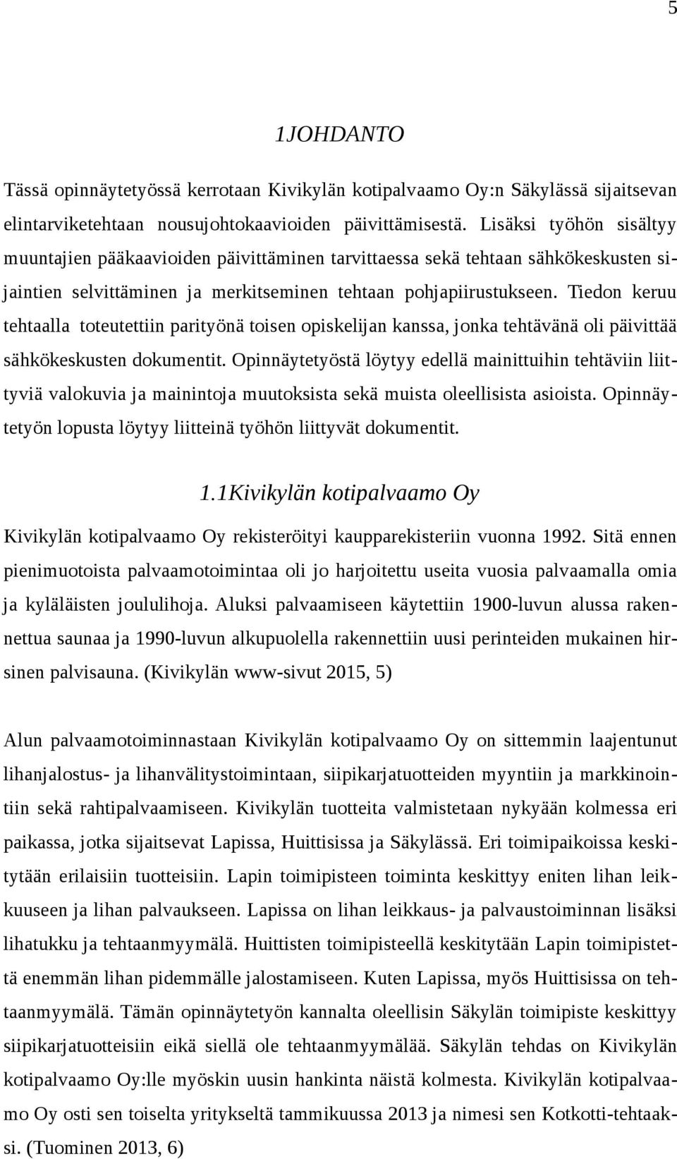 Tiedon keruu tehtaalla toteutettiin parityönä toisen opiskelijan kanssa, jonka tehtävänä oli päivittää sähkökeskusten dokumentit.