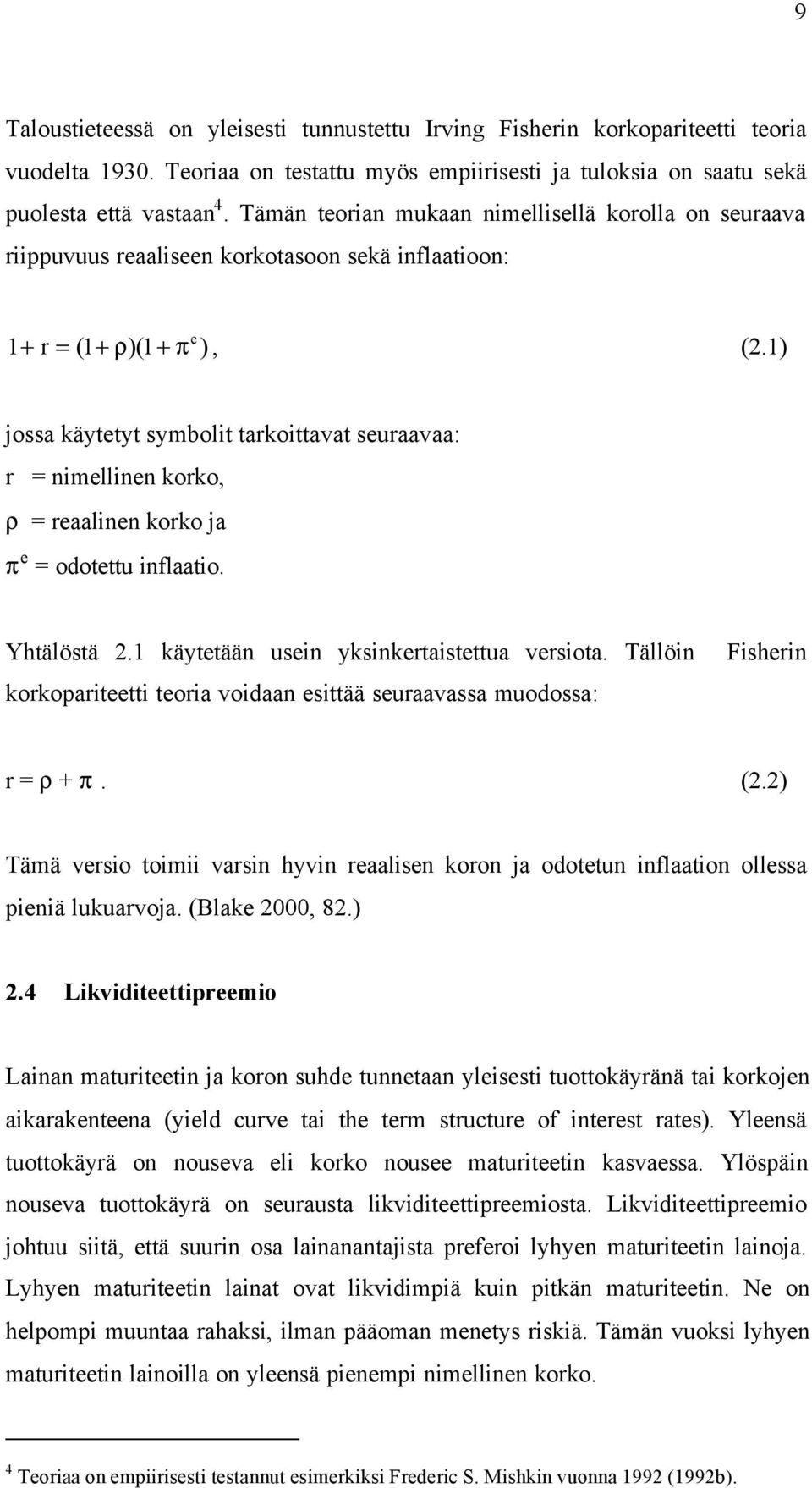 1) jossa käytetyt symbolit tarkoittavat seuraavaa: r = nimellinen korko, ρ = reaalinen korko ja π e = odotettu inflaatio. Yhtälöstä 2.1 käytetään usein yksinkertaistettua versiota.