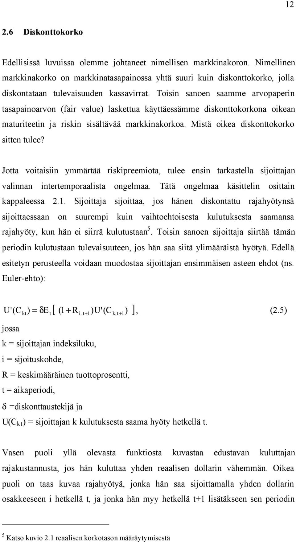 Toisin sanoen saamme arvopaperin tasapainoarvon (fair value) laskettua käyttäessämme diskonttokorkona oikean maturiteetin ja riskin sisältävää markkinakorkoa. Mistä oikea diskonttokorko sitten tulee?