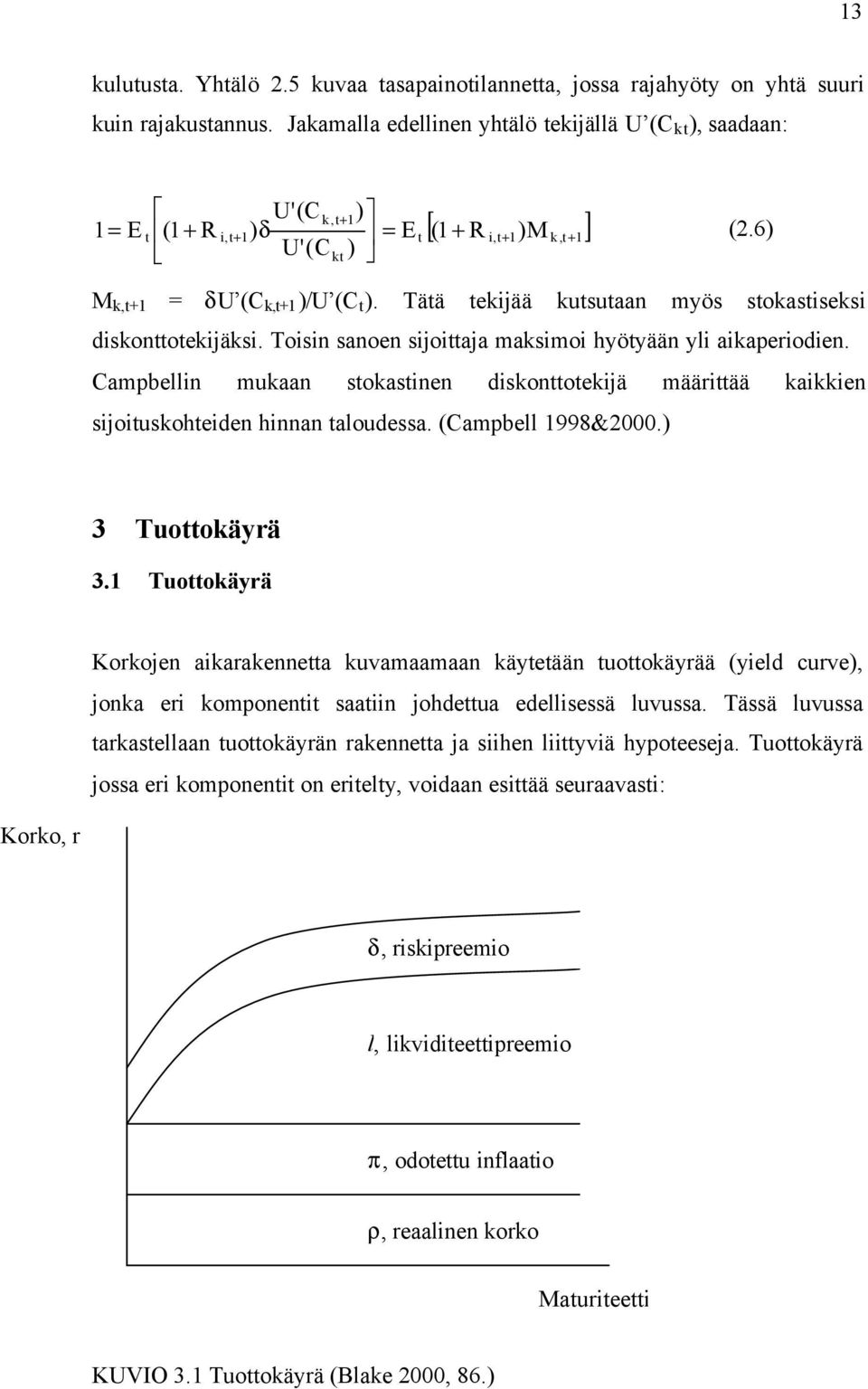 Tätä tekijää kutsutaan myös stokastiseksi diskonttotekijäksi. Toisin sanoen sijoittaja maksimoi hyötyään yli aikaperiodien.