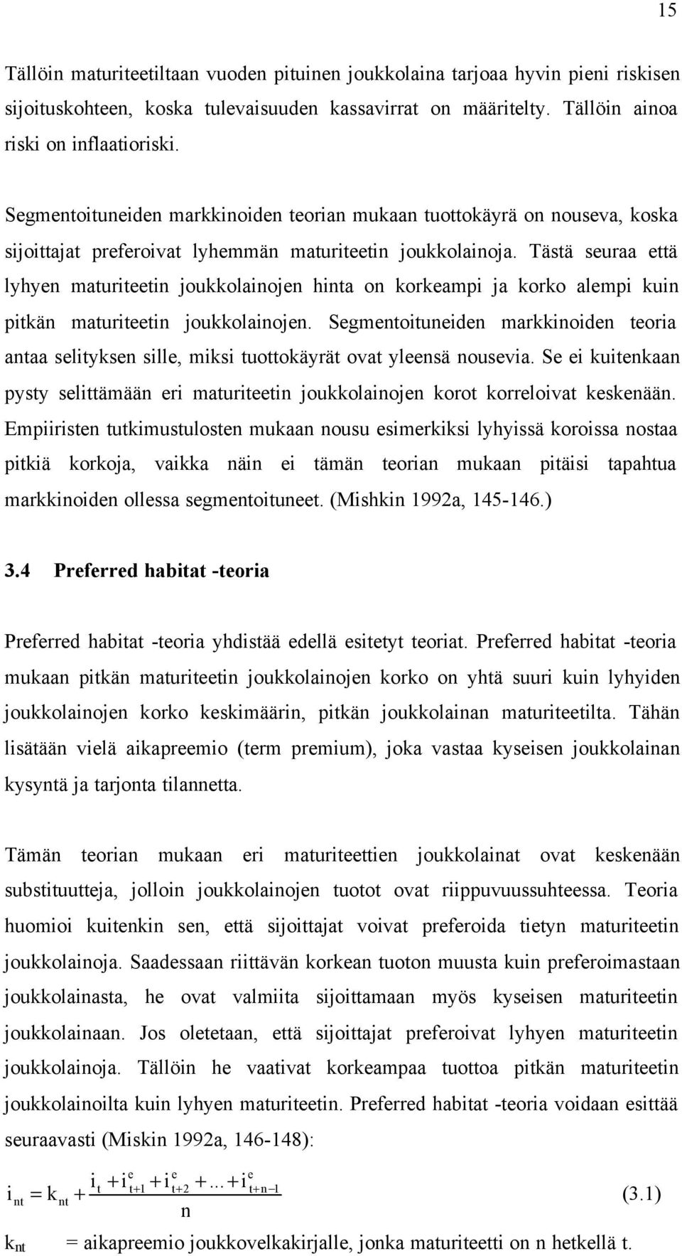 Tästä seuraa että lyhyen maturiteetin joukkolainojen hinta on korkeampi ja korko alempi kuin pitkän maturiteetin joukkolainojen.