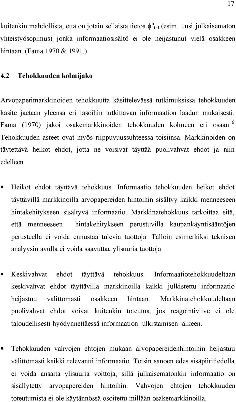 Fama (1970) jakoi osakemarkkinoiden tehokkuuden kolmeen eri osaan. 6 Tehokkuuden asteet ovat myös riippuvuussuhteessa toisiinsa.