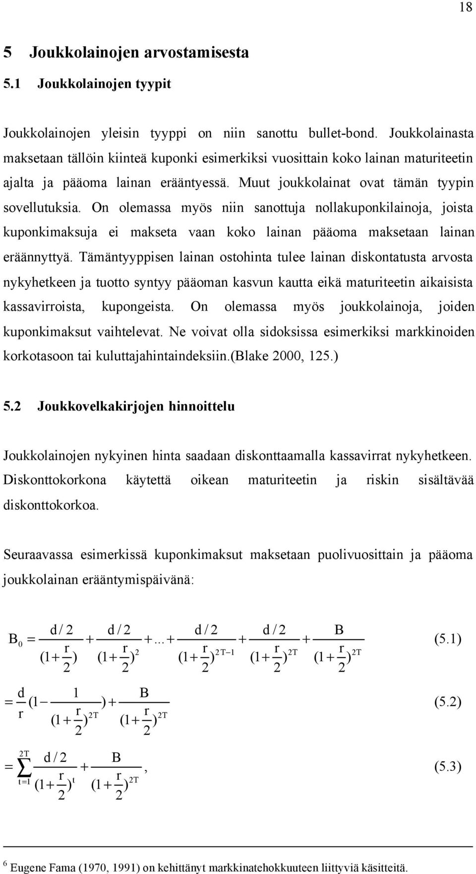 On olemassa myös niin sanottuja nollakuponkilainoja, joista kuponkimaksuja ei makseta vaan koko lainan pääoma maksetaan lainan eräännyttyä.