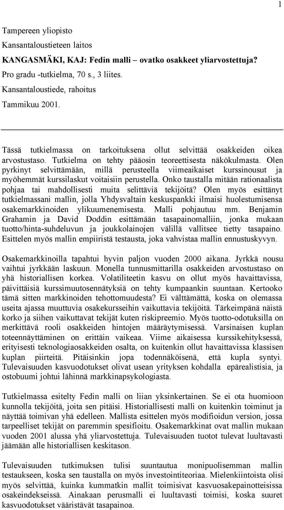 Olen pyrkinyt selvittämään, millä perusteella viimeaikaiset kurssinousut ja myöhemmät kurssilaskut voitaisiin perustella.