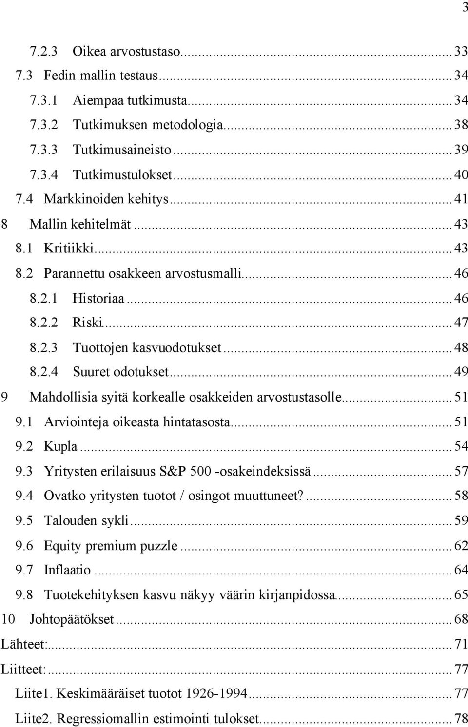 ..49 9 Mahdollisia syitä korkealle osakkeiden arvostustasolle...51 9.1 Arviointeja oikeasta hintatasosta...51 9.2 Kupla...54 9.3 Yritysten erilaisuus S&P 500 -osakeindeksissä...57 9.