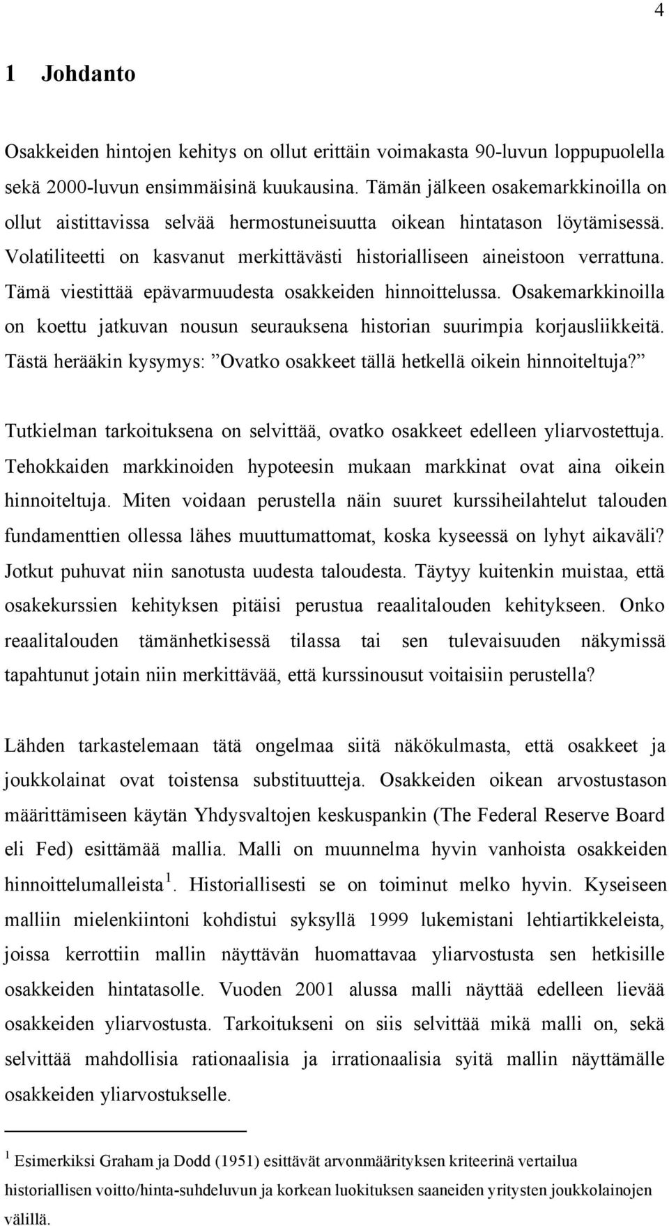 Tämä viestittää epävarmuudesta osakkeiden hinnoittelussa. Osakemarkkinoilla on koettu jatkuvan nousun seurauksena historian suurimpia korjausliikkeitä.