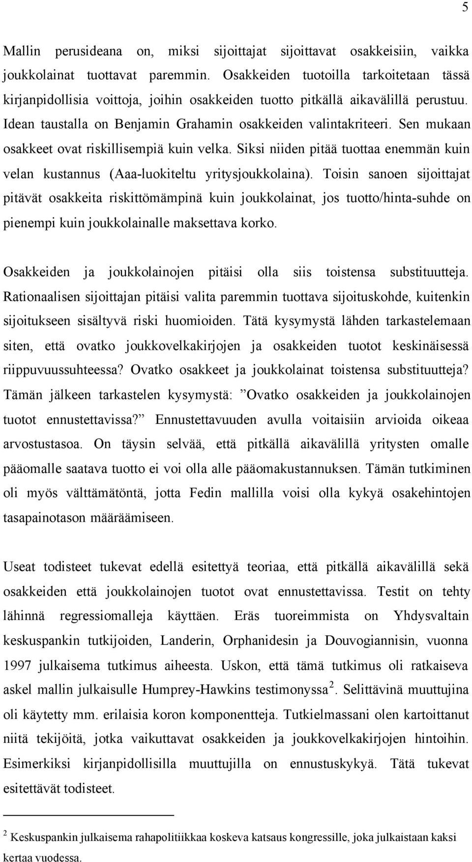 Sen mukaan osakkeet ovat riskillisempiä kuin velka. Siksi niiden pitää tuottaa enemmän kuin velan kustannus (Aaa-luokiteltu yritysjoukkolaina).