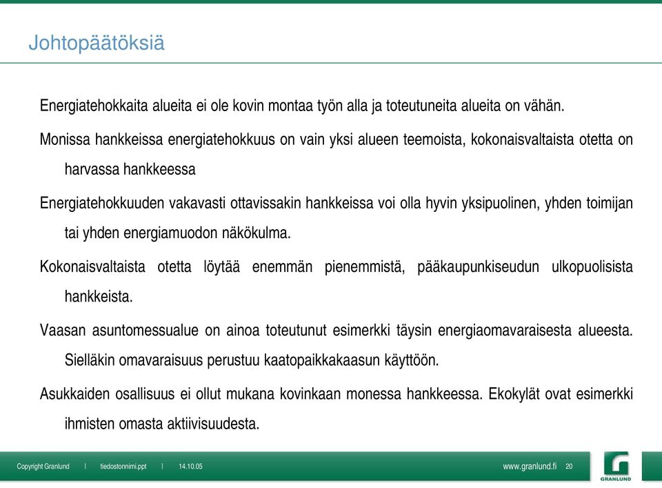 hyvin yksipuolinen, yhden toimijan tai yhden energiamuodon näkökulma. Kokonaisvaltaista otetta löytää enemmän pienemmistä, pääkaupunkiseudun ulkopuolisista hankkeista.