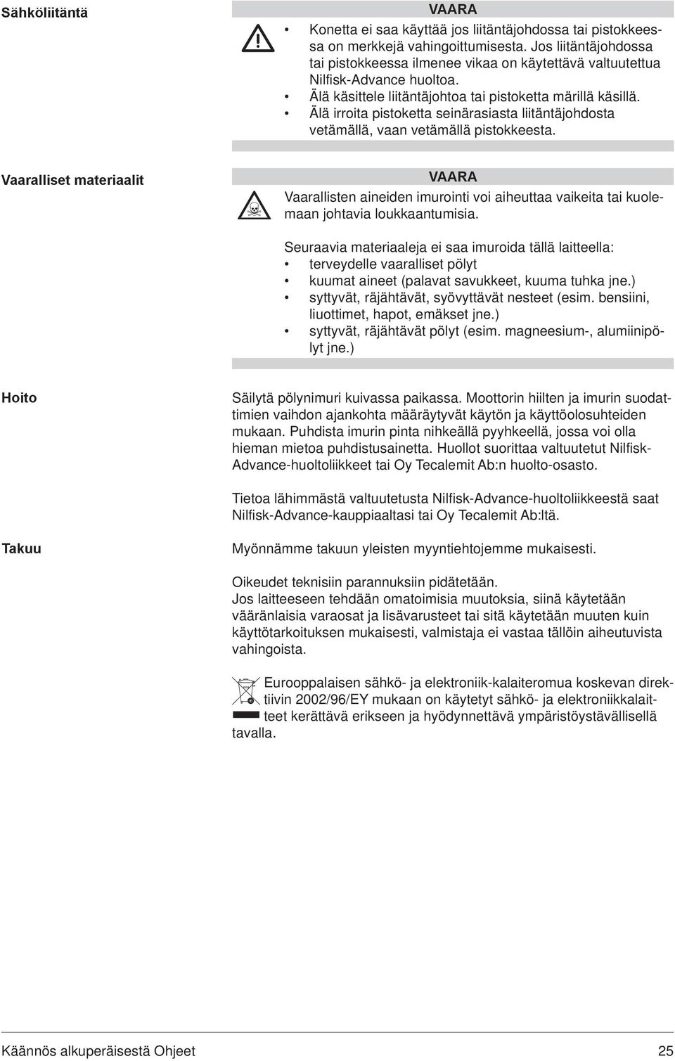 Älä irroita pistoketta seinärasiasta liitäntäjohdosta vetämällä, vaan vetämällä pistokkeesta.