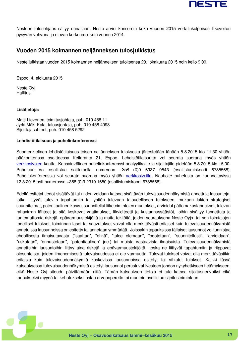 elokuuta 2015 Neste Oyj Hallitus Lisätietoja: Matti Lievonen, toimitusjohtaja, puh. 010 458 11 Jyrki Mäki-Kala, talousjohtaja, puh. 010 458 4098 Sijoittajasuhteet, puh.