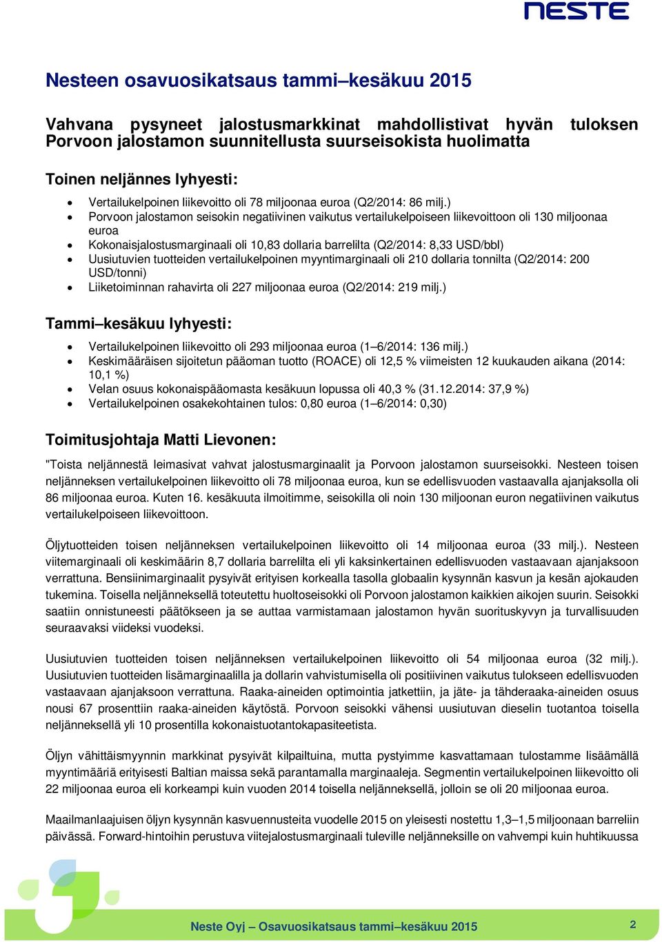 ) Porvoon jalostamon seisokin negatiivinen vaikutus vertailukelpoiseen liikevoittoon oli 130 miljoonaa euroa Kokonaisjalostusmarginaali oli 10,83 dollaria barrelilta (Q2/2014: 8,33 USD/bbl)