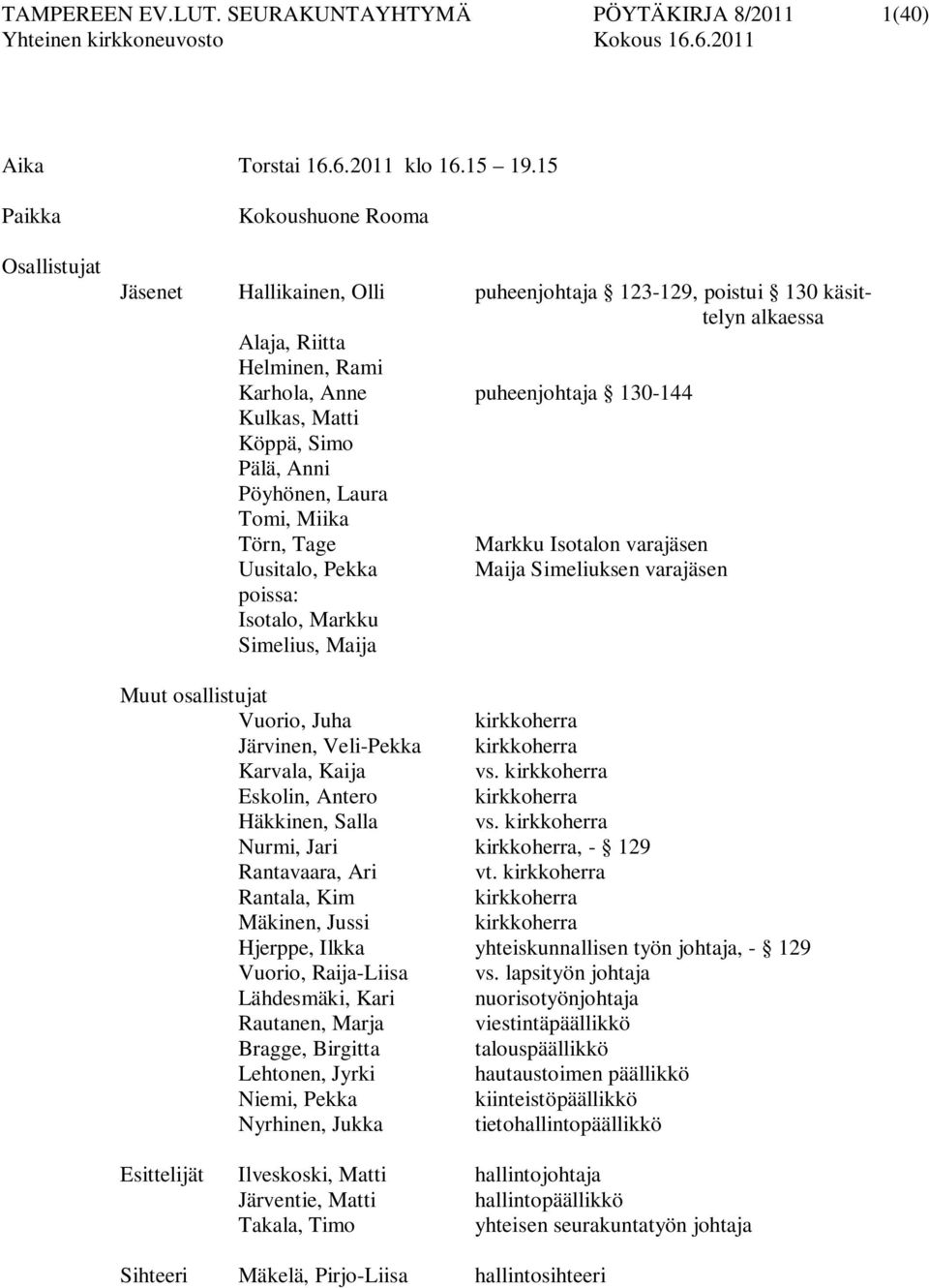 Matti Köppä, Simo Pälä, Anni Pöyhönen, Laura Tomi, Miika Törn, Tage Markku Isotalon varajäsen Uusitalo, Pekka Maija Simeliuksen varajäsen poissa: Isotalo, Markku Simelius, Maija Muut osallistujat