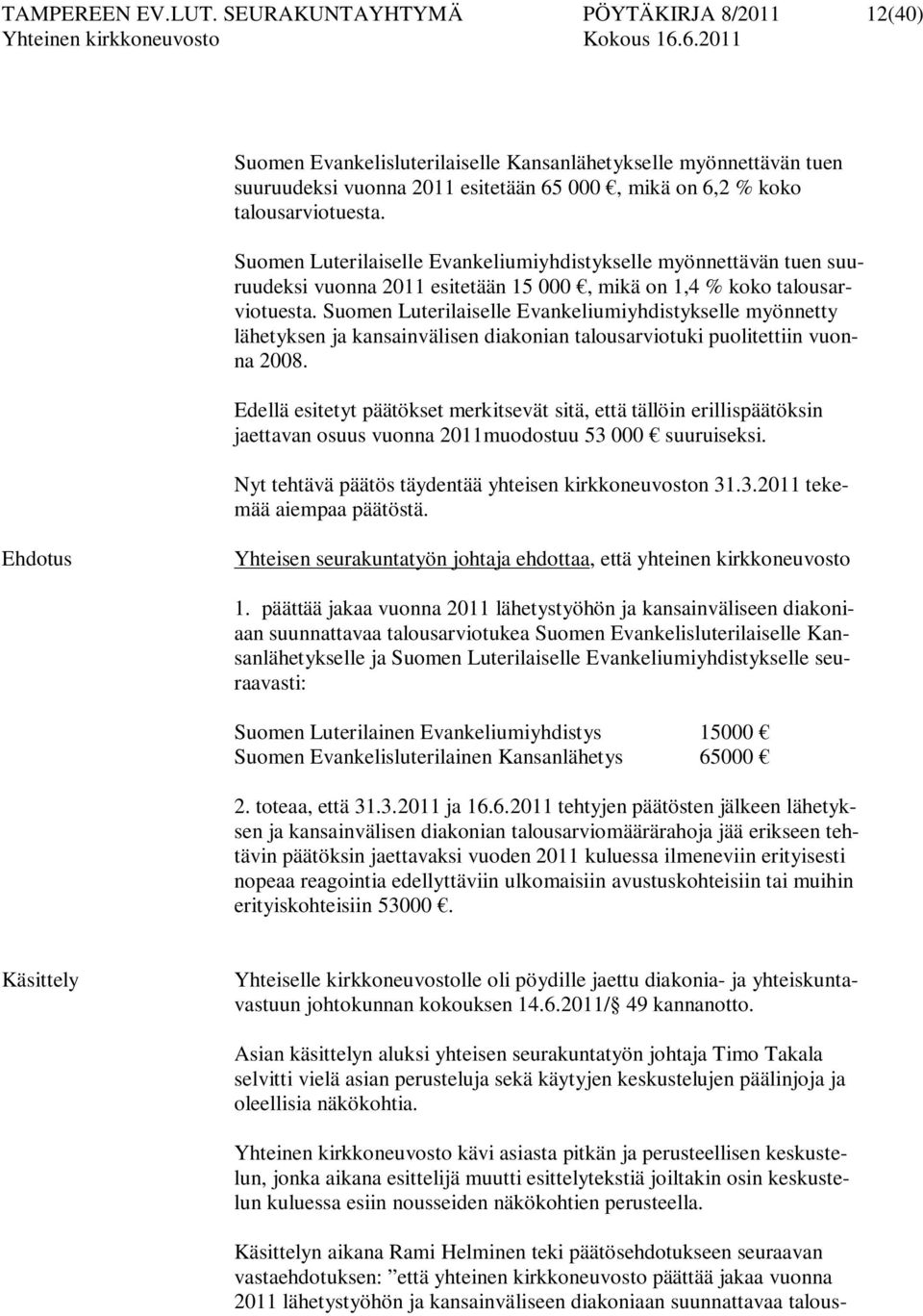 Suomen Luterilaiselle Evankeliumiyhdistykselle myönnettävän tuen suuruudeksi vuonna 2011 esitetään 15 000, mikä on 1,4 % koko talousarviotuesta.