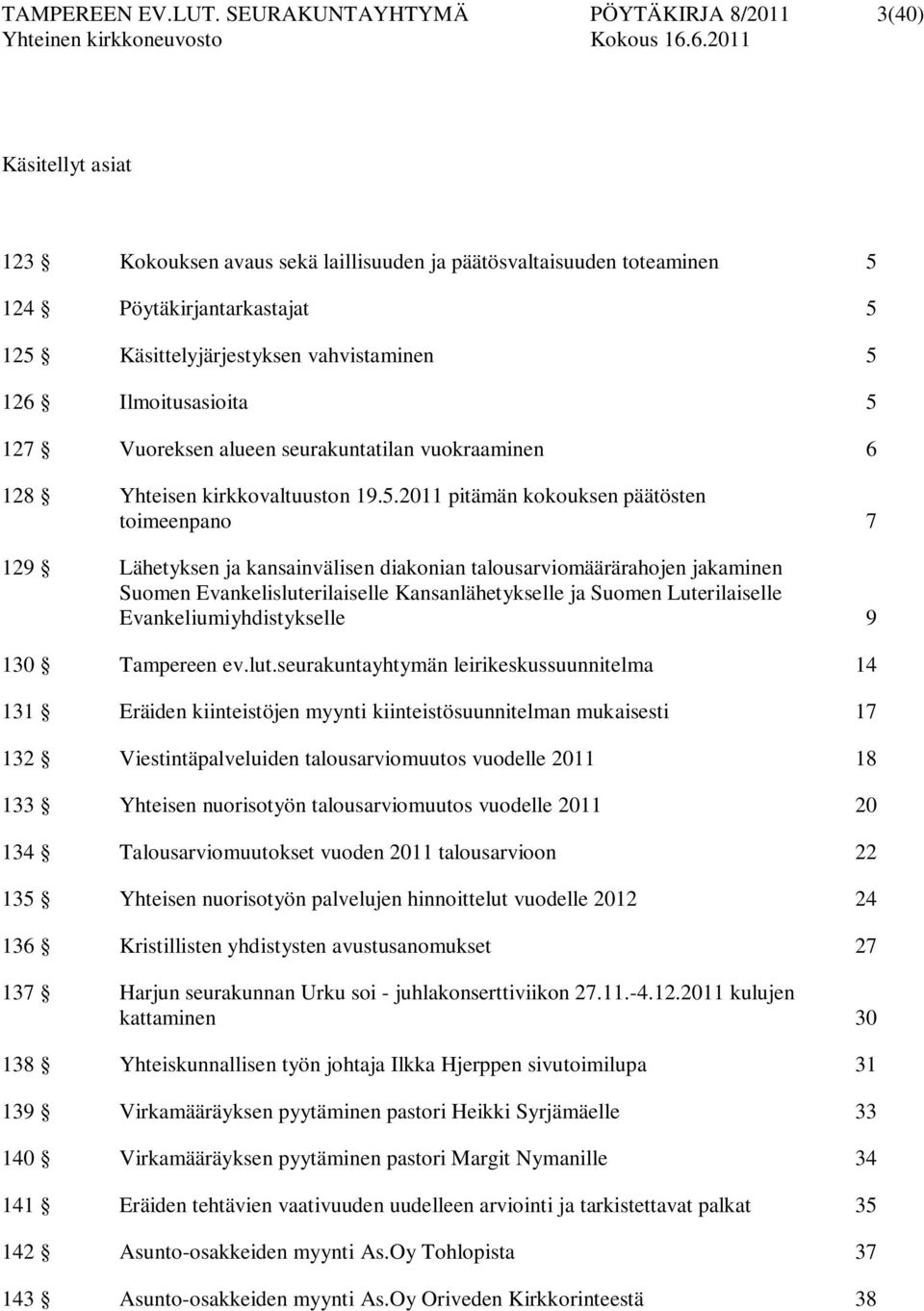 5 126 Ilmoitusasioita 5 127 Vuoreksen alueen seurakuntatilan vuokraaminen 6 128 Yhteisen kirkkovaltuuston 19.5.2011 pitämän kokouksen päätösten toimeenpano 7 129 Lähetyksen ja kansainvälisen