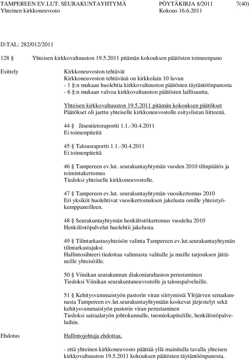 6 :n mukaan valvoa kirkkovaltuuston päätösten laillisuutta. Yhteisen kirkkovaltuuston 19.5.2011 pitämän kokouksen päätökset Päätökset oli jaettu yhteiselle kirkkoneuvostolle esityslistan liitteenä.