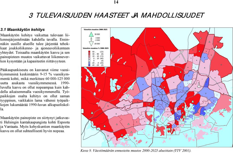 Toisaalta maankäytön kasvu ja sen painopisteen muutos vaikuttavat liikenneverkon kysyntään ja kapasiteetin riittävyyteen.