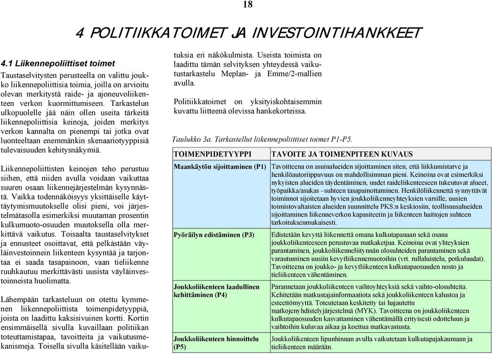 Tarkastelun ulkopuolelle jää näin ollen useita tärkeitä liikennepoliittisia keinoja, joiden merkitys verkon kannalta on pienempi tai jotka ovat luonteeltaan enemmänkin skenaariotyyppisiä