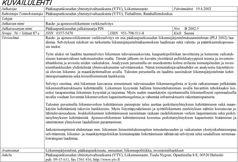 Pääkaupunkiseudun julkaisusarja PJS Nro B 2002:5 Sivuja 56 + liitteet 87 s ISSN 0357-5470 ISBN 951-798-511-8 Kieli Suomi Tiivistelmä Raide- ja ajoneuvoliikenteen verkkoselvitys on osa