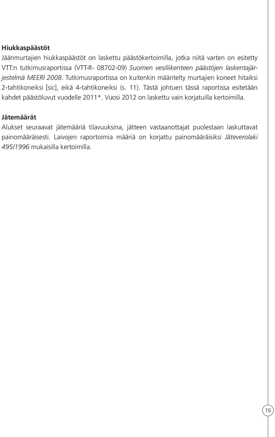 Tästä johtuen tässä raportissa esitetään kahdet päästöluvut vuodelle 2011*. Vuosi 2012 on laskettu vain korjatuilla kertoimilla.