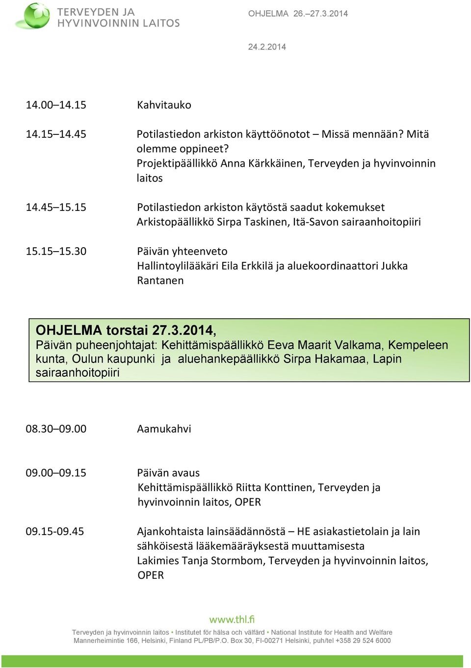 30 Päivän yhteenveto Hallintoylilääkäri Eila Erkkilä ja aluekoordinaattori Jukka Rantanen OHJELMA torstai 27.3.2014, Päivän puheenjohtajat: Kehittämispäällikkö Eeva Maarit Valkama, Kempeleen kunta, Oulun kaupunki ja aluehankepäällikkö Sirpa Hakamaa, Lapin sairaanhoitopiiri 08.
