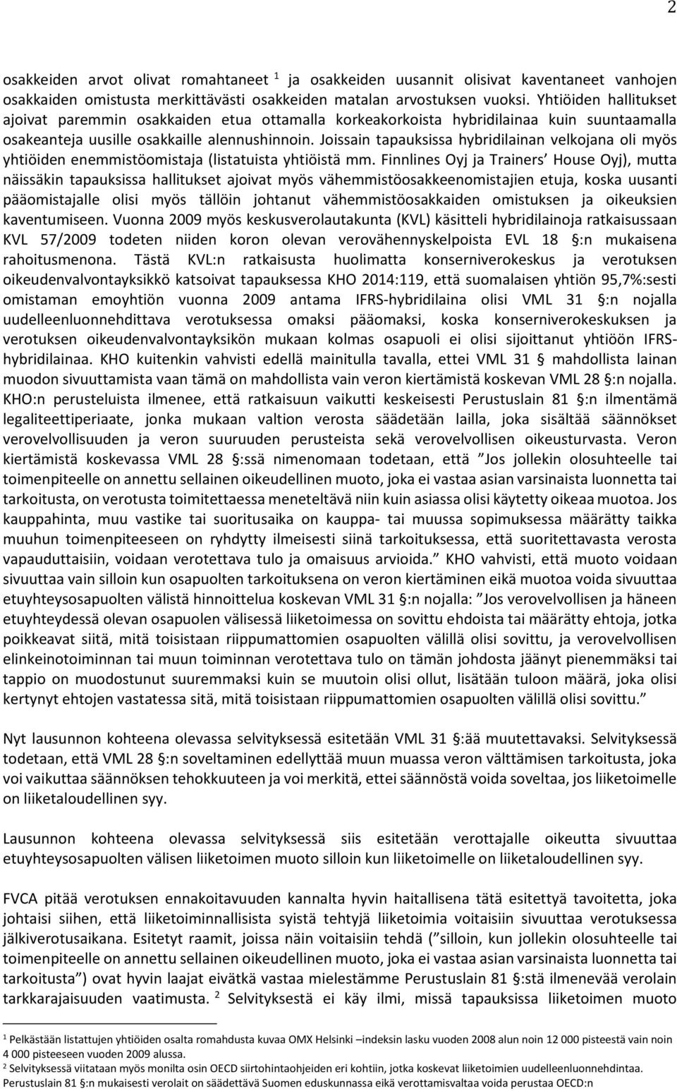Joissain tapauksissa hybridilainan velkojana oli myös yhtiöiden enemmistöomistaja (listatuista yhtiöistä mm.