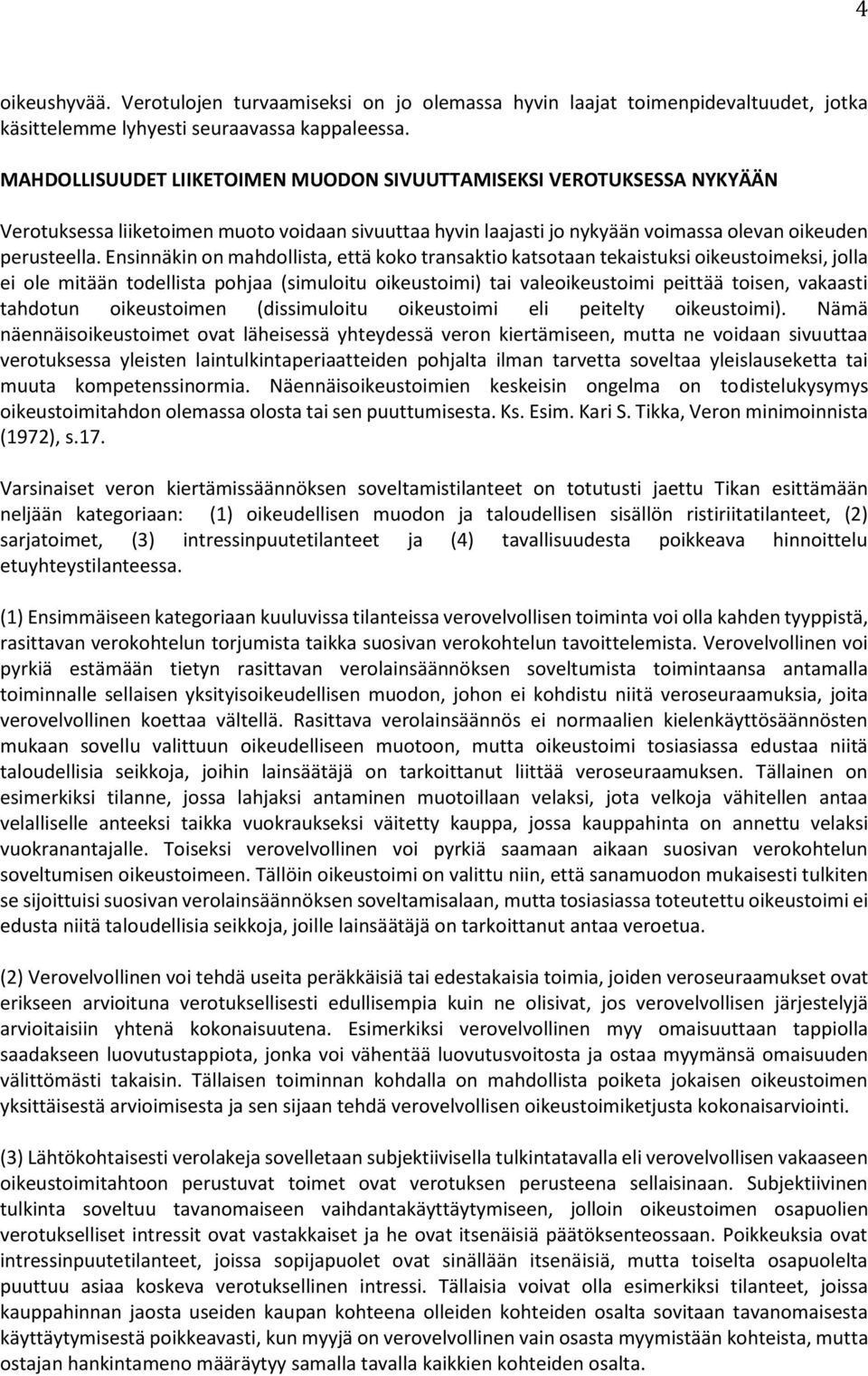 Ensinnäkin on mahdollista, että koko transaktio katsotaan tekaistuksi oikeustoimeksi, jolla ei ole mitään todellista pohjaa (simuloitu oikeustoimi) tai valeoikeustoimi peittää toisen, vakaasti