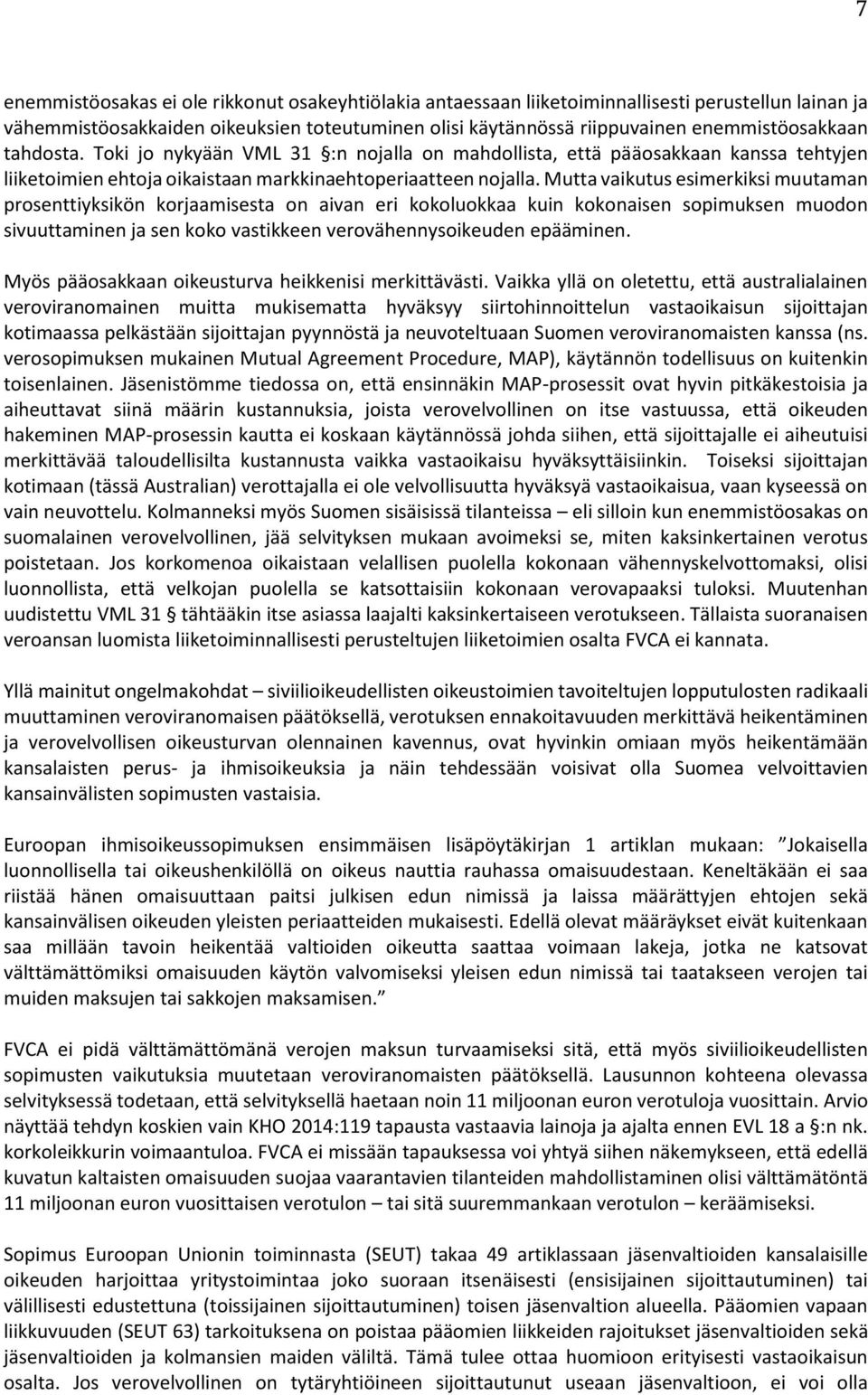 Mutta vaikutus esimerkiksi muutaman prosenttiyksikön korjaamisesta on aivan eri kokoluokkaa kuin kokonaisen sopimuksen muodon sivuuttaminen ja sen koko vastikkeen verovähennysoikeuden epääminen.